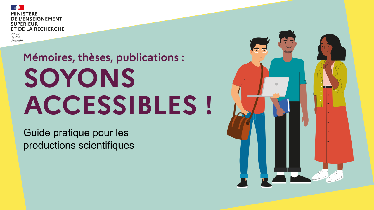 Image du livret "Soyons accessibles". Logo du Ministère de l'enseignement supérieur et de la recherche. Titre : Mémoires, thèses, publications. SOYONS ACCESSIBLES ! Guide pratique pour les productions scientifiques. Image : 3 étudiants, un sac, un ordinateur et un livre.